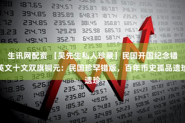 生讯网配资 【吴先生私人珍藏】民国开国纪念错英文十文双旗铜元：民国珍罕错版，百年币史孤品遗珍