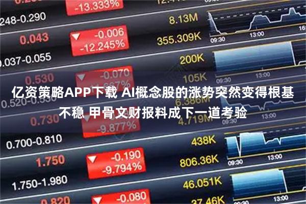 亿资策略APP下载 AI概念股的涨势突然变得根基不稳 甲骨文财报料成下一道考验
